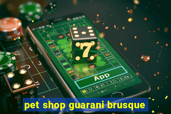 pet shop guarani brusque